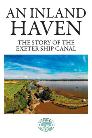 An Inland Haven - The Story of the Exeter Ship Canal
